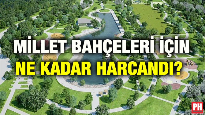 MİLLET BAHÇELERİ İÇİN NE KADAR HARCAMA YAPILDI?