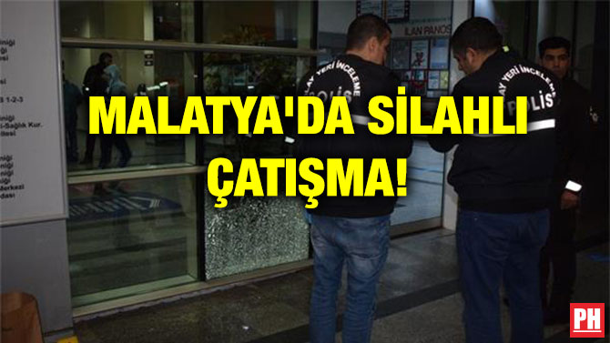 MALATYA’DA SİLAHLI ÇATIŞMA!