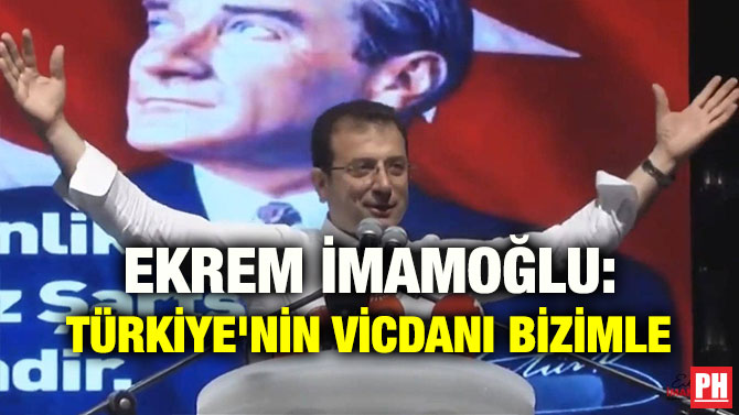 EKREM İMAMOĞLU: TÜRKİYE’NİN VİCDANI BİZİMLE