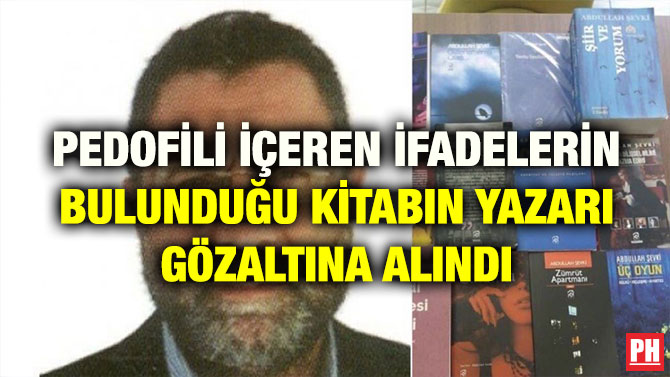 PEDOFİLİ İÇEREN İFADELERİN BULUNDUĞU KİTABIN YAZARI GÖZALTINA ALINDI