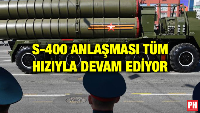 S-400 ANLAŞMASI TÜM HIZIYLA DEVAM EDİYOR
