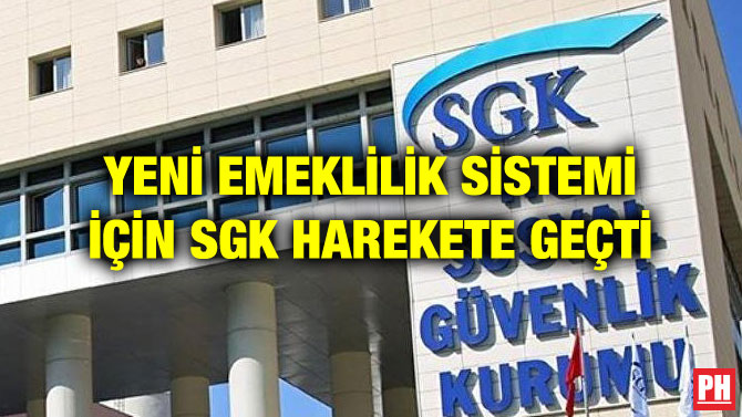 YENİ EMEKLİLİK SİSTEMİ İÇİN SGK HAREKETE GEÇTİ