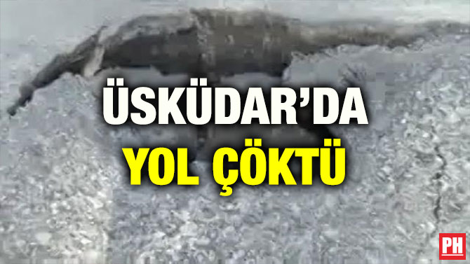 ÜSKÜDAR’DA YOL ÇÖKTÜ