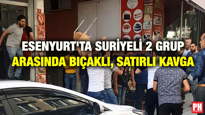 ESENYURT’TA SURİYELİ 2 GRUP ARASINDA BIÇAKLI, SATIRLI KAVGA