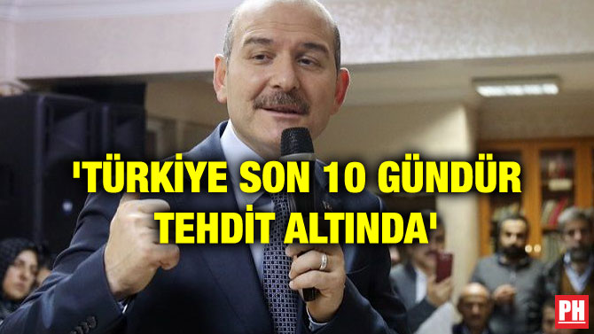 ‘TÜRKİYE SON 10 GÜNDÜR TEHDİT ALTINDA’