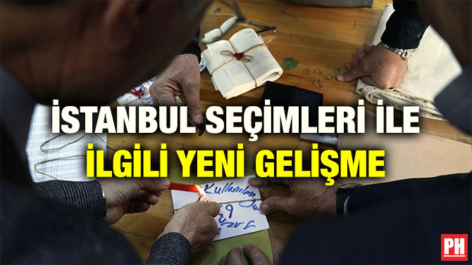 İSTANBUL SEÇİMLERİ İLE İLGİLİ YENİ GELİŞME