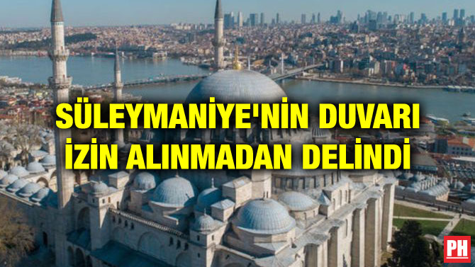 SÜLEYMANİYE’NİN DUVARI İZİN ALINMADAN DELİNDİ