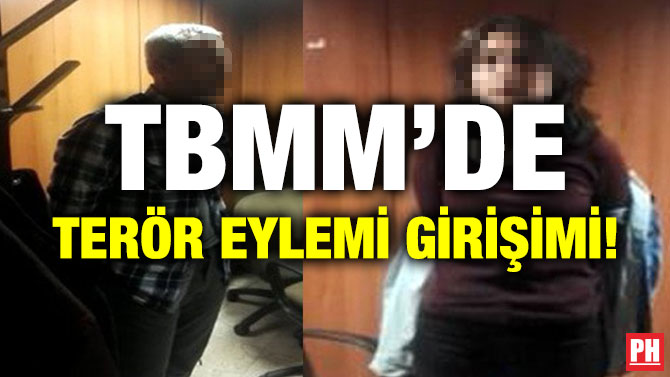 TBMM’DE TERÖR EYLEMİ GİRİŞİMİ!