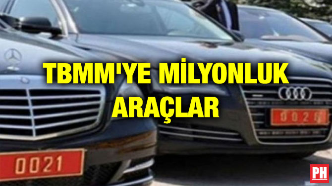 TBMM’YE MİLYONLUK ARAÇLAR