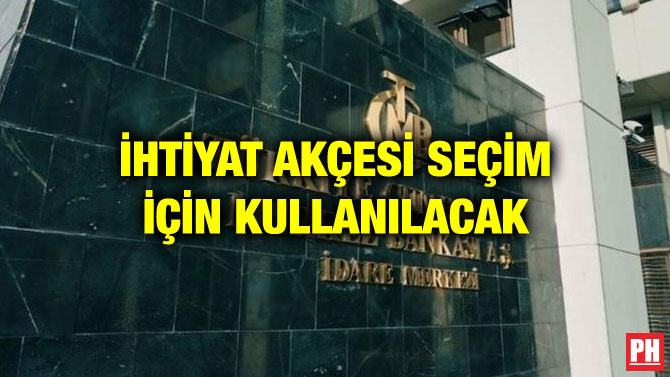 İHTİYAT AKÇESİ SEÇİM İÇİN KULLANILACAK