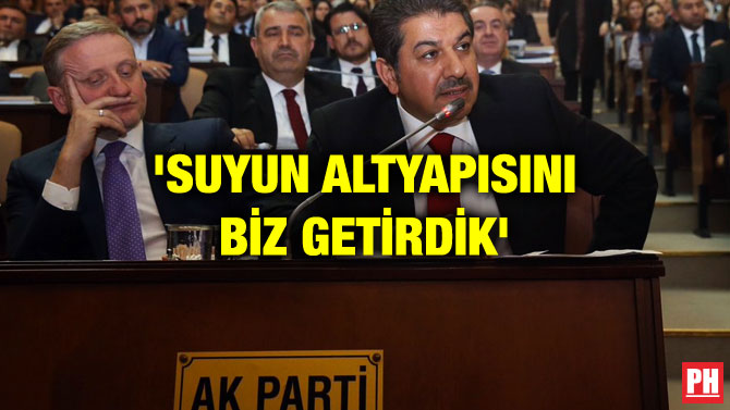 ‘SUYUN ALTYAPISINI BİZ GETİRDİK’