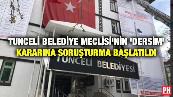 TUNCELİ BELEDİYE MECLİSİ’NİN ‘DERSİM’ KARARINA SORUŞTURMA BAŞLATILDI