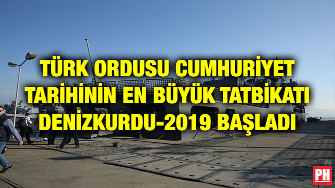 TÜRK ORDUSU CUMHURİYET TARİHİNİN EN BÜYÜK TATBİKATI DENİZKURDU-2019 BAŞLADI