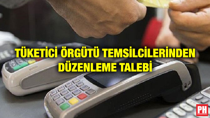 TÜKETİCİ ÖRGÜTÜ TEMSİLCİLERİNDEN DÜZENLEME TALEBİ