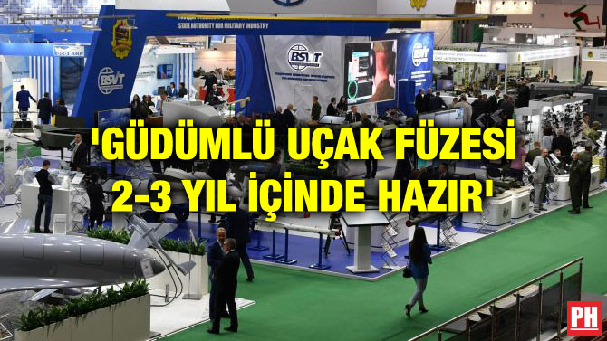 ‘GÜDÜMLÜ UÇAK FÜZESİ 2-3 YIL İÇİNDE HAZIR’