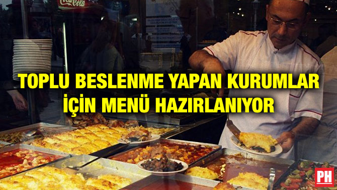 TOPLU BESLENME YAPAN KURUMLAR İÇİN MENÜ HAZIRLANIYOR