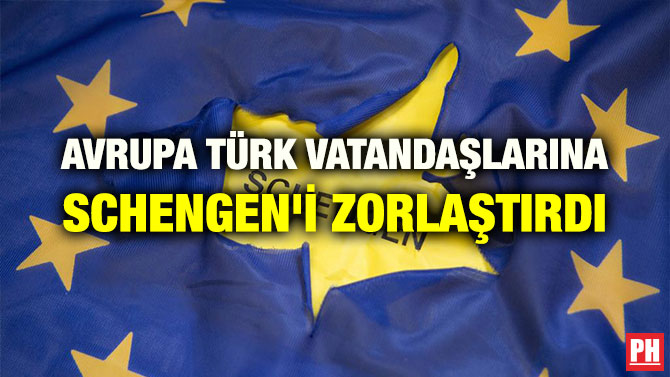 AVRUPA TÜRK VATANDAŞLARINA SCHENGEN’İ ZORLAŞTIRDI