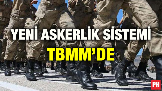 YENİ ASKERLİK SİSTEMİ TBMM’DE