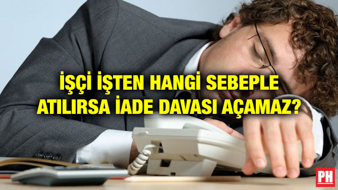 İŞÇİ İŞTEN HANGİ SEBEPLE ATILIRSA İADE DAVASI AÇAMAZ?