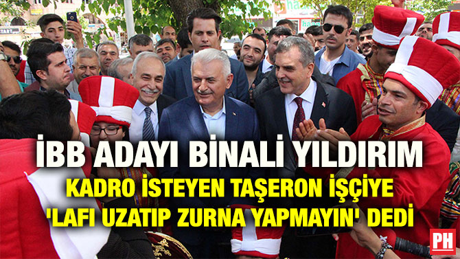 İBB ADAYI BİNALİ YILDIRIM KADRO İSTEYEN İŞÇİYE ‘LAFI UZATIP ZURNA YAPMAYIN’ DEDİ