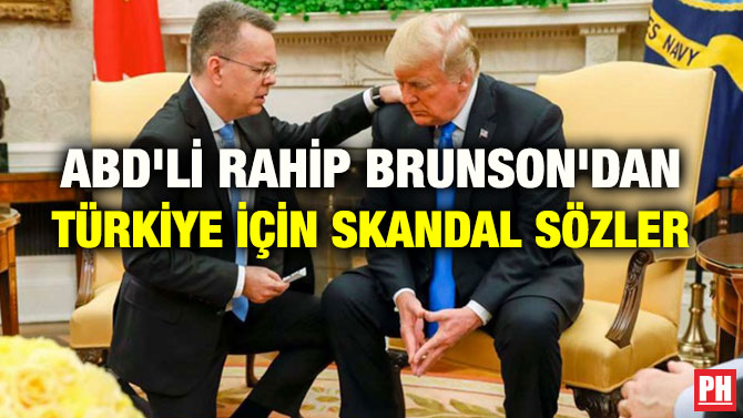 ABD’Lİ RAHİP BRUNSON’DAN TÜRKİYE İÇİN SKANDAL SÖZLER