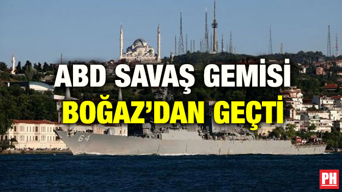 ABD SAVAŞ GEMİSİ BOĞAZ’DAN GEÇTİ