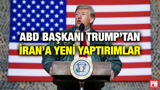 ABD BAŞKANI TRUMP’TAN İRAN’A YENİ YAPTIRIMLAR
