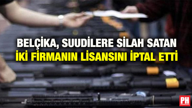 BELÇİKA, SUUDİLERE SİLAH SATAN İKİ FİRMANIN LİSANSINI İPTAL ETTİ
