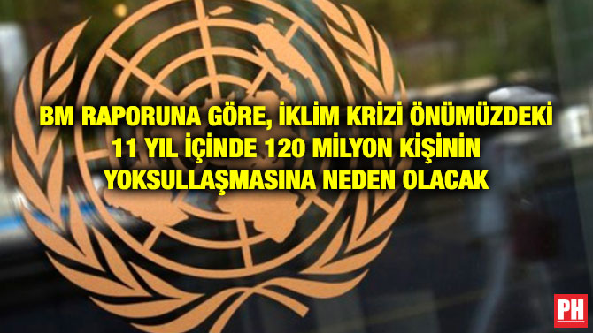 BM RAPORUNA GÖRE, İKLİM KRİZİ ÖNÜMÜZDEKİ 11 YIL İÇİNDE 120 MİLYON KİŞİNİN YOKSULLAŞMASINA NEDEN OLACAK