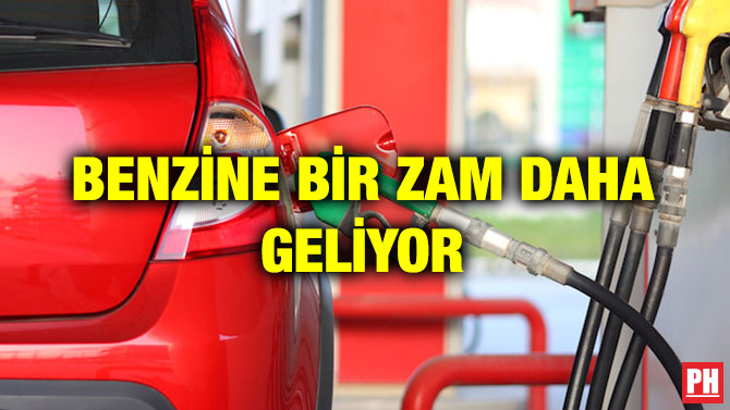 BENZİNE BİR ZAM DAHA GELİYOR
