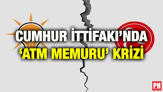 CUMHUR İTTİFAKI’NDA ‘ATM MEMURU’ KRİZİ