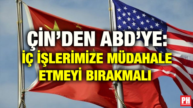 ÇİN’DEN ABD’YE: İÇ İŞLERİMİZE MÜDAHALE ETMEYİ BIRAKMALI