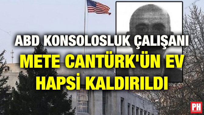 ABD KONSOLOSLUK ÇALIŞANI METE CANTÜRK’ÜN EV HAPSİ KALDIRILDI