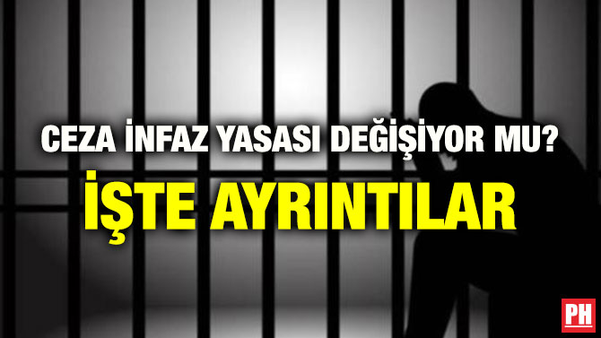 CEZA İNFAZ YASASI DEĞİŞİYOR MU? İŞTE AYRINTILAR