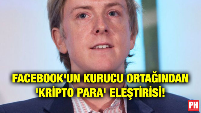 FACEBOOK’UN KURUCU ORTAĞINDAN ‘KRİPTO PARA’ ELEŞTİRİSİ!