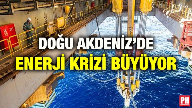 DOĞU AKDENİZ’DE ENERJİ KRİZİ BÜYÜYOR