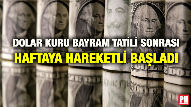 DOLAR KURU BAYRAM TATİLİ SONRASI HAFTAYA HAREKETLİ BAŞLADI
