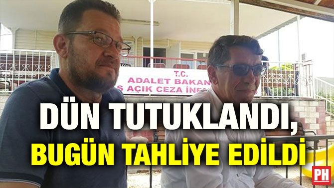 DÜN TUTUKLANDI, BUGÜN TAHLİYE EDİLDİ