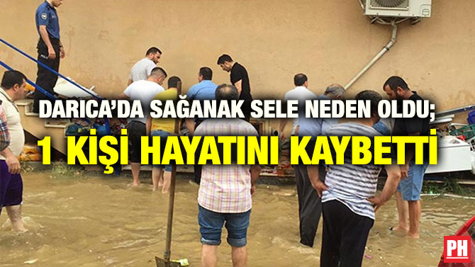 DARICA’DA SAĞANAK SELE NEDEN OLDU; 1 KİŞİ HAYATINI KAYBETTİ