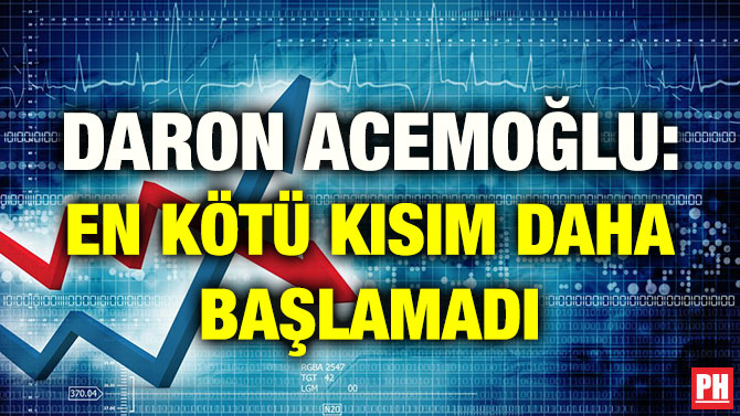 DARON ACEMOĞLU: EN KÖTÜ KISIM DAHA BAŞLAMADI