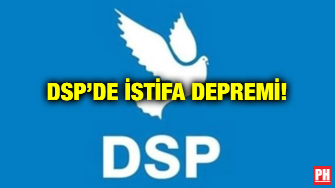 DSP’DE İSTİFA DEPREMİ!