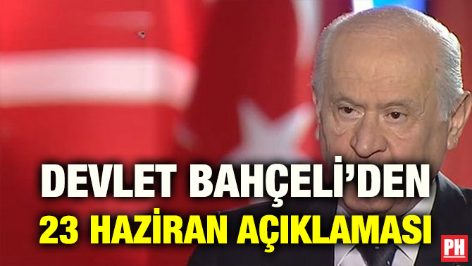 DEVLET BAHÇELİ’DEN 23 HAZİRAN AÇIKLAMASI