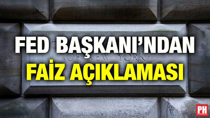 FED BAŞKANI’NDAN FAİZ AÇIKLAMASI