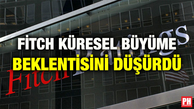 FİTCH KÜRESEL BÜYÜME BEKLENTİSİNİ DÜŞÜRDÜ