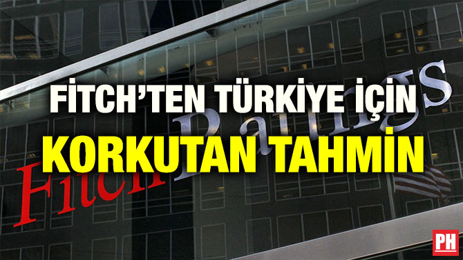 FİTCH’TEN TÜRKİYE İÇİN KORKUTAN TAHMİN