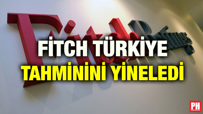 FİTCH TÜRKİYE TAHMİNİNİ YİNELEDİ
