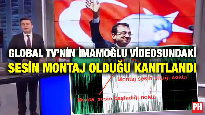 GLOBAL TV’NİN İMAMOĞLU VİDEOSUNDAKİ SESİN MONTAJ OLDUĞU KANITLANDI