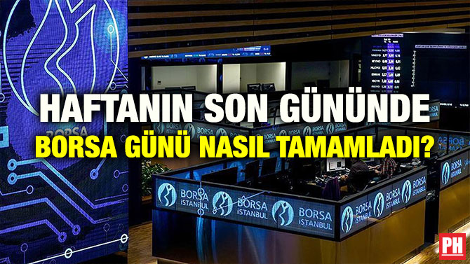 HAFTANIN SON GÜNÜNDE BORSA GÜNÜ NASIL TAMAMLADI?