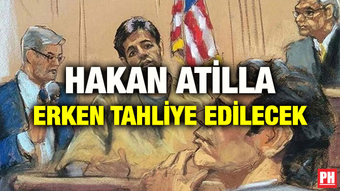 HAKAN ATİLLA ERKEN TAHLİYE EDİLECEK