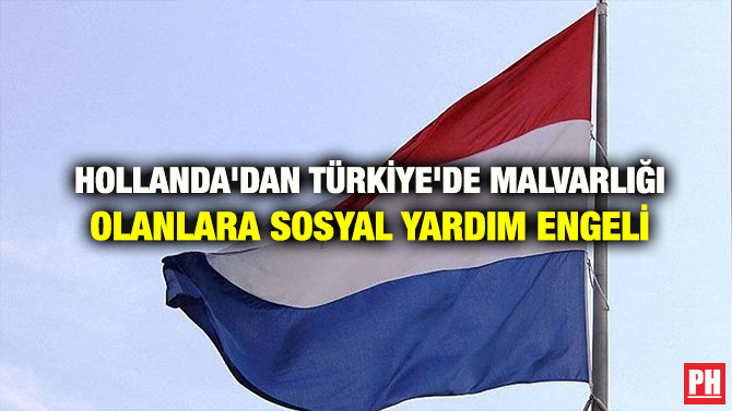 HOLLANDA’DAN TÜRKİYE’DE MALVARLIĞI OLANLARA SOSYAL YARDIM ENGELİ